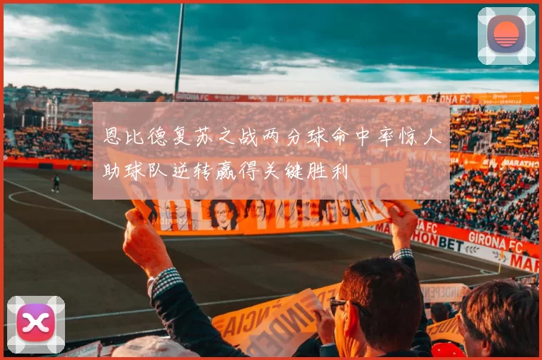 恩比德复苏之战两分球命中率惊人助球队逆转赢得关键胜利